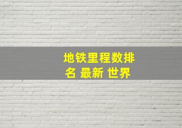 地铁里程数排名 最新 世界